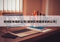 支持区块链的公司[提供区块链技术的公司]