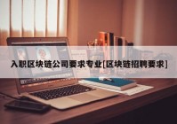 入职区块链公司要求专业[区块链招聘要求]